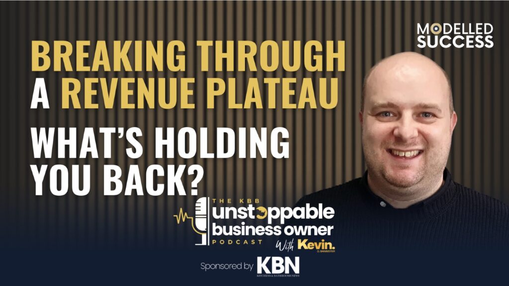 Unstoppable KBB Business Owner podcast | How to break through a revenue plateau